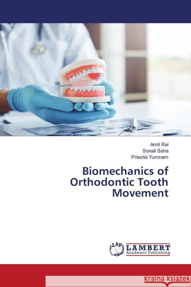 Biomechanics of Orthodontic Tooth Movement Rai, Amit, Saha, Sonali, Yumnam, Priestla 9786204735757