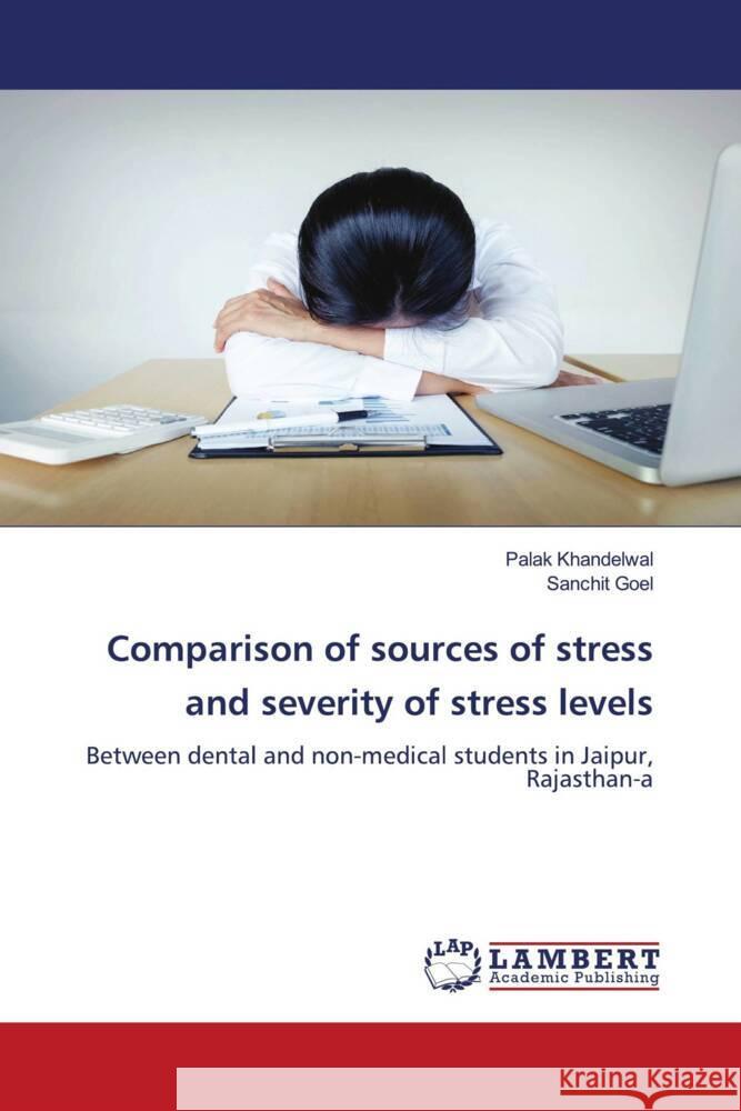 Comparison of sources of stress and severity of stress levels Khandelwal, Palak, Goel, Sanchit 9786204735931 LAP Lambert Academic Publishing