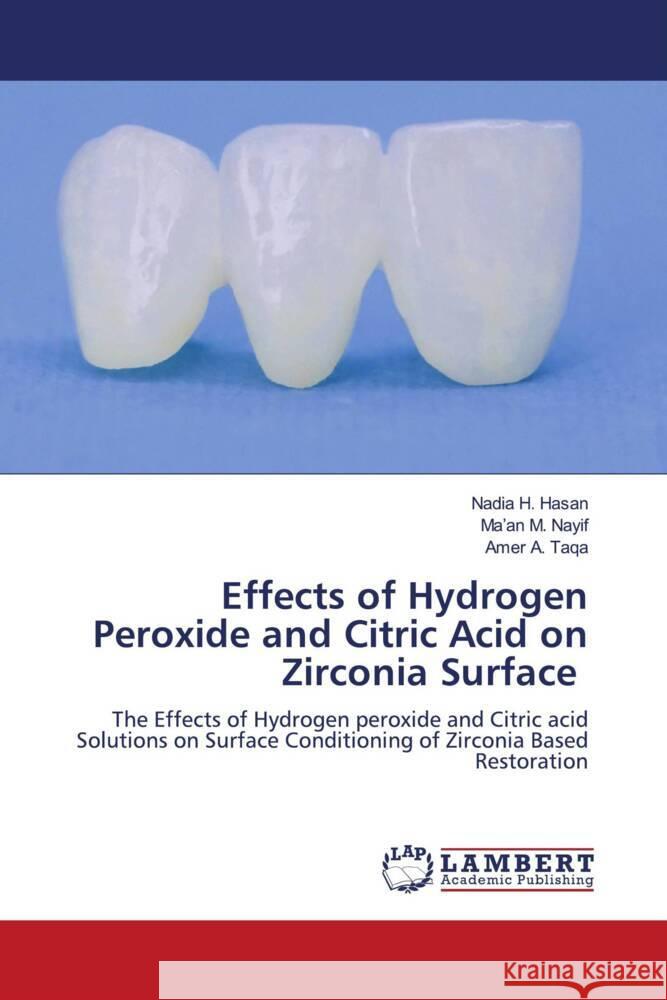 Effects of Hydrogen Peroxide and Citric Acid on Zirconia Surface Hasan, Nadia H., Nayif, Ma'an M., Taqa, Amer A. 9786204735962