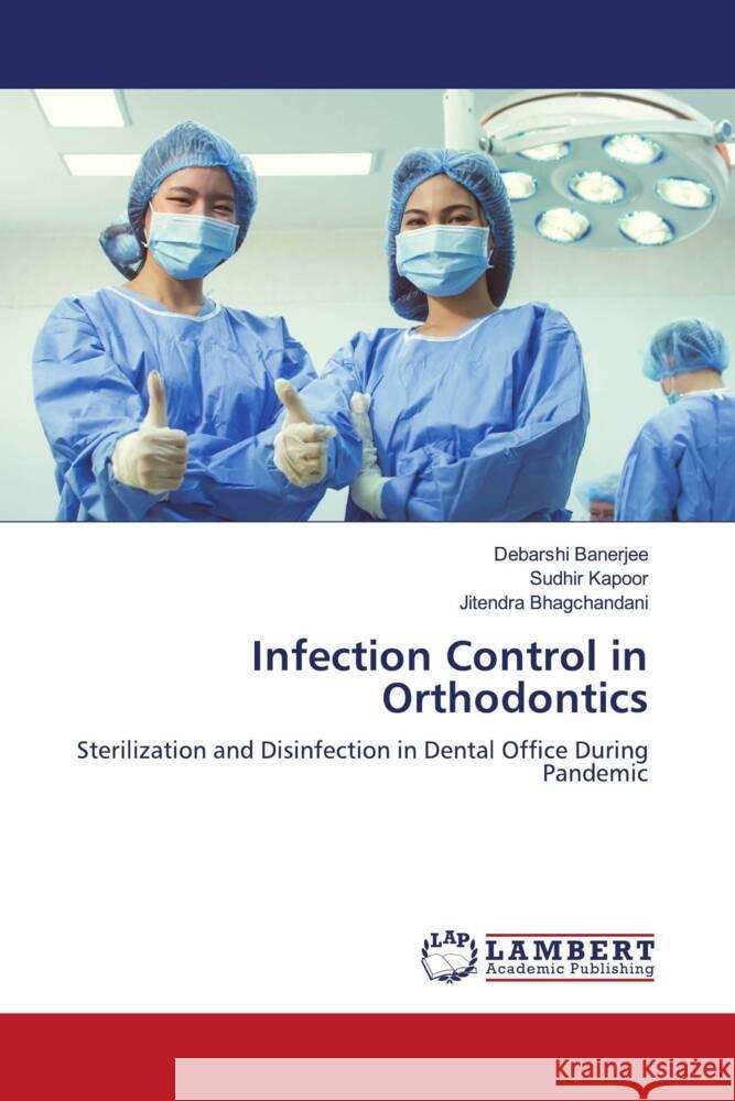 Infection Control in Orthodontics Banerjee, Debarshi, Kapoor, Sudhir, Bhagchandani, Jitendra 9786204736020