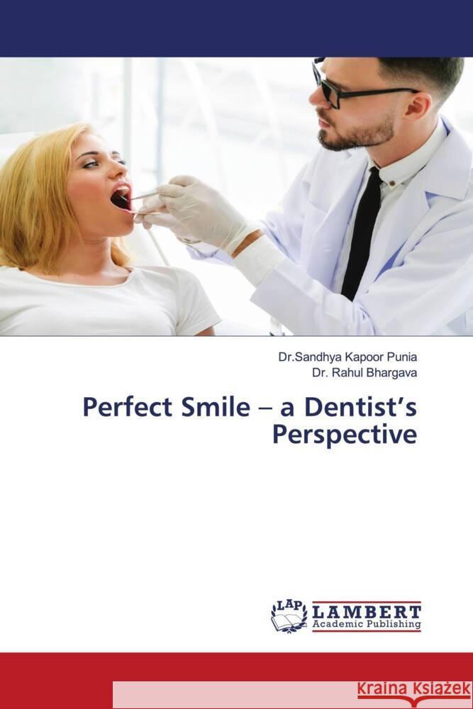 Perfect Smile - a Dentist's Perspective Punia, Dr.Sandhya Kapoor, Bhargava, Dr. Rahul 9786204736044 LAP Lambert Academic Publishing