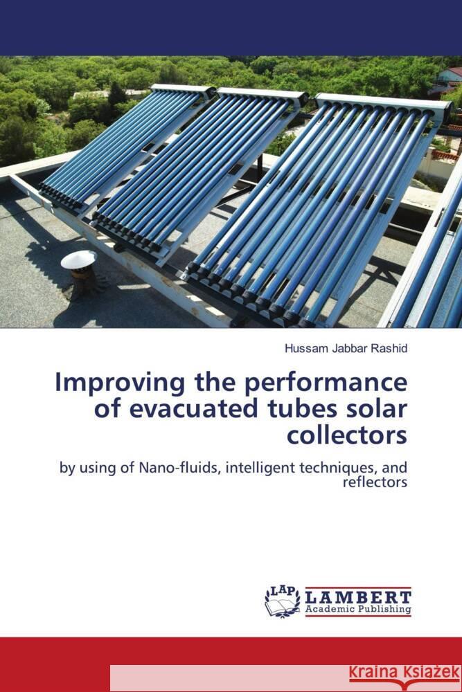 Improving the performance of evacuated tubes solar collectors Jabbar Rashid, Hussam 9786204736075 LAP Lambert Academic Publishing