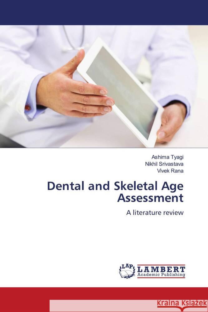 Dental and Skeletal Age Assessment TYAGI, ASHIMA, Srivastava, Nikhil, Rana, Vivek 9786204736129 LAP Lambert Academic Publishing