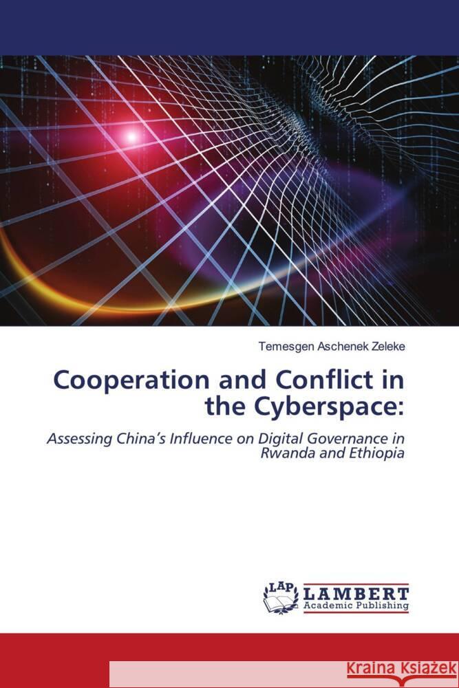 Cooperation and Conflict in the Cyberspace: Zeleke, Temesgen Aschenek 9786204736204 LAP Lambert Academic Publishing