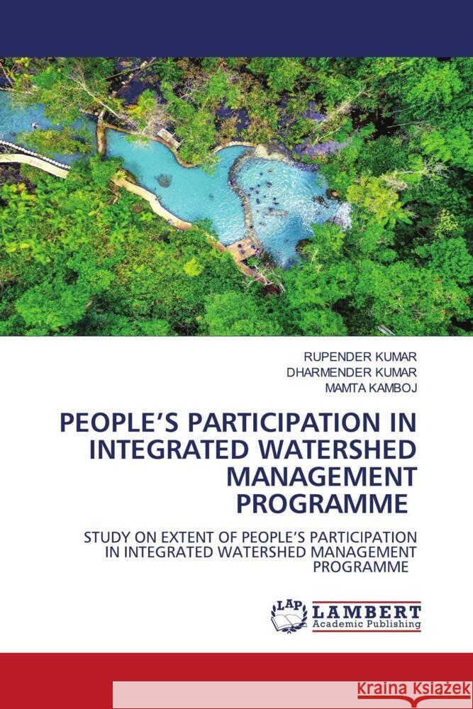 PEOPLE'S PARTICIPATION IN INTEGRATED WATERSHED MANAGEMENT PROGRAMME KUMAR, RUPENDER, KUMAR, DHARMENDER, KAMBOJ, MAMTA 9786204736402 LAP Lambert Academic Publishing