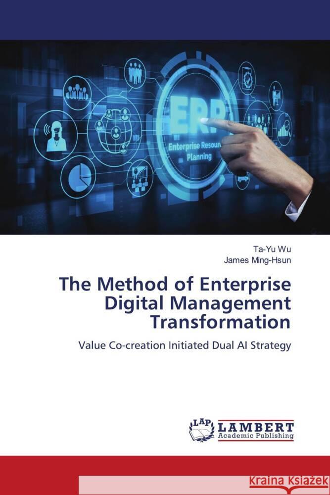 The Method of Enterprise Digital Management Transformation Wu, Ta-Yu, Ming-Hsun, James 9786204736433