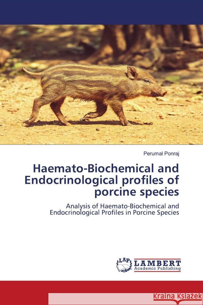 Haemato-Biochemical and Endocrinological profiles of porcine species Ponraj, Perumal 9786204736655 LAP Lambert Academic Publishing