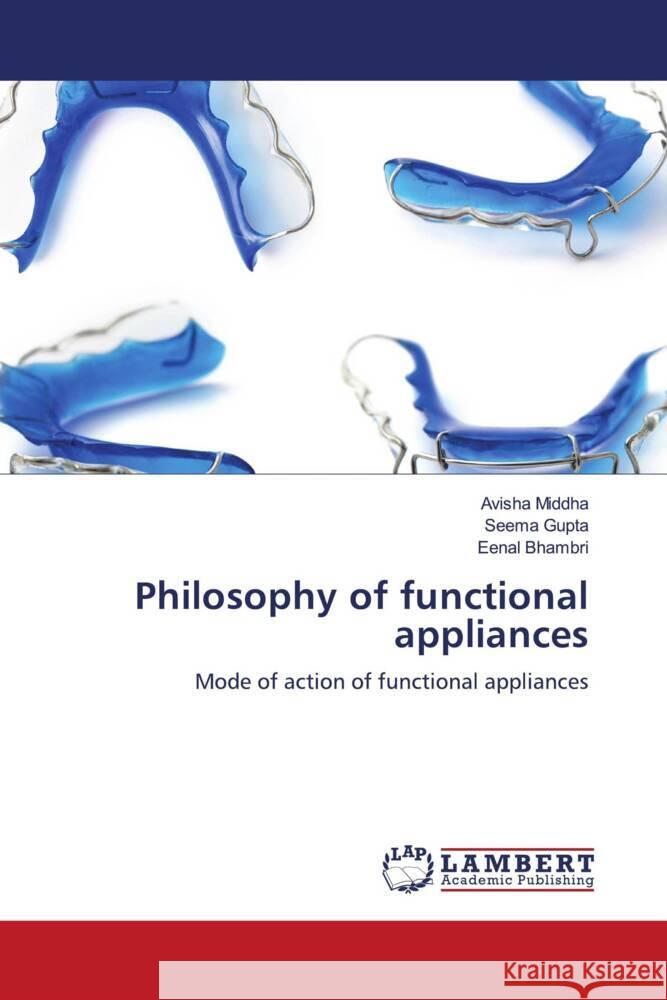 Philosophy of functional appliances Middha, Avisha, Gupta, Seema, Bhambri, Eenal 9786204736693