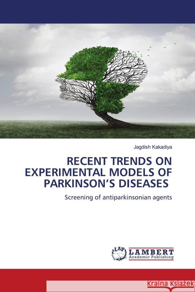 RECENT TRENDS ON EXPERIMENTAL MODELS OF PARKINSON'S DISEASES Kakadiya, Jagdish 9786204736976