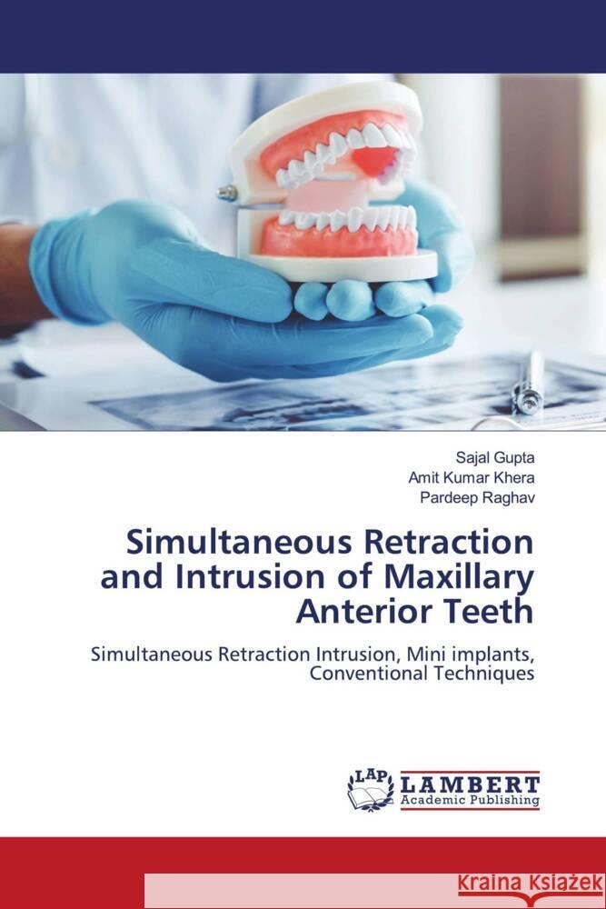 Simultaneous Retraction and Intrusion of Maxillary Anterior Teeth Gupta, Sajal, Khera, Amit Kumar, Raghav, Pardeep 9786204737256