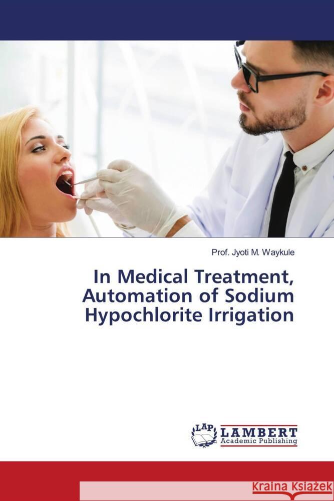 In Medical Treatment, Automation of Sodium Hypochlorite Irrigation Waykule, Prof. Jyoti M. 9786204737287