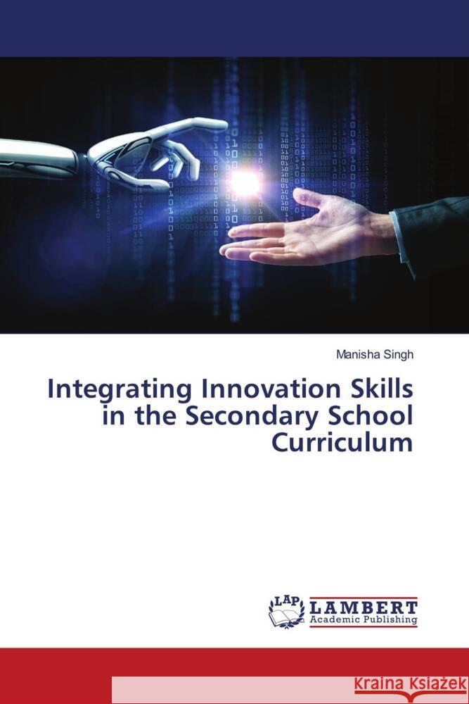 Integrating Innovation Skills in the Secondary School Curriculum Singh, Manisha 9786204737324