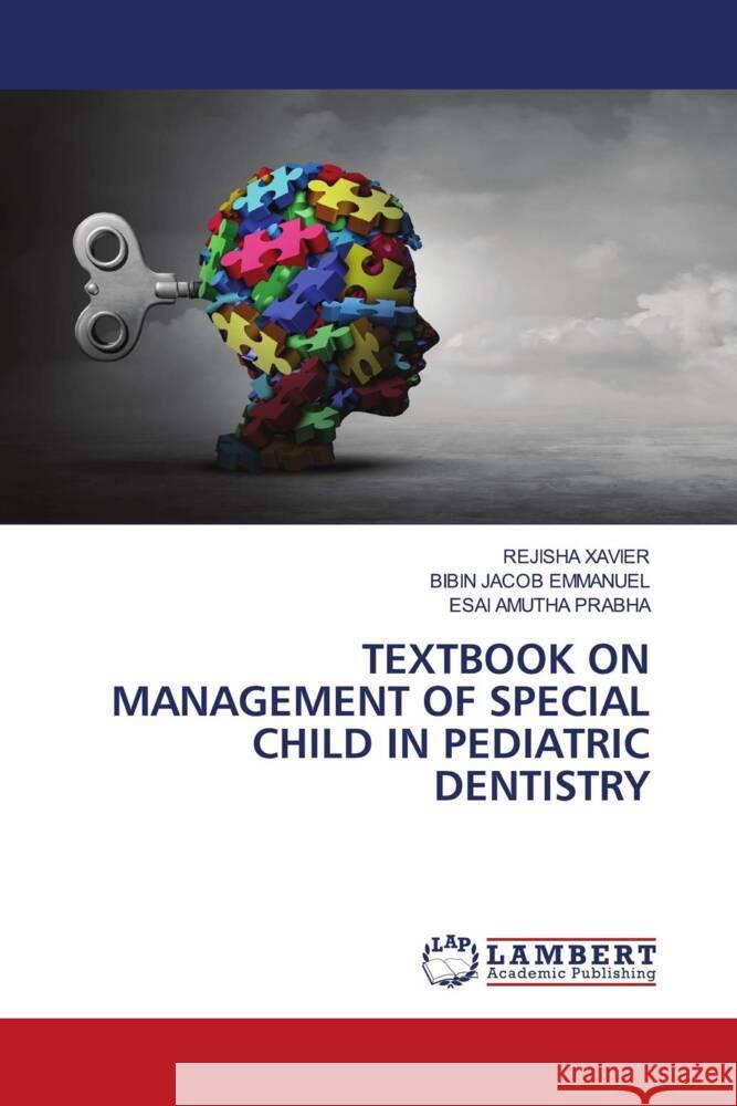 TEXTBOOK ON MANAGEMENT OF SPECIAL CHILD IN PEDIATRIC DENTISTRY XAVIER, REJISHA, Emmanuel, Bibin Jacob, Prabha, Esai Amutha 9786204737485 LAP Lambert Academic Publishing