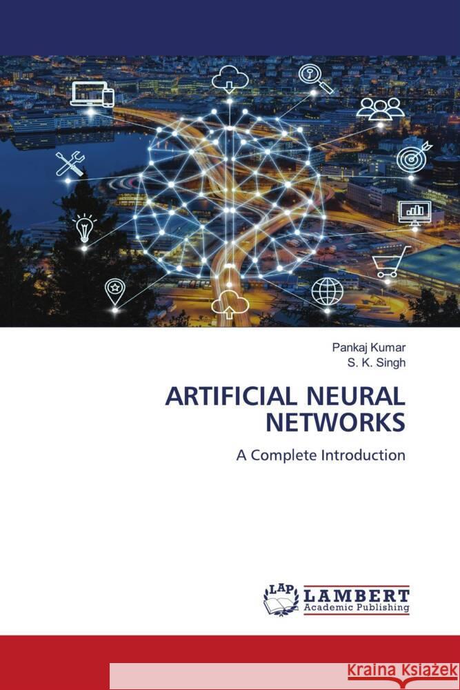 ARTIFICIAL NEURAL NETWORKS Kumar, Pankaj, Singh, S. K. 9786204737669 LAP Lambert Academic Publishing