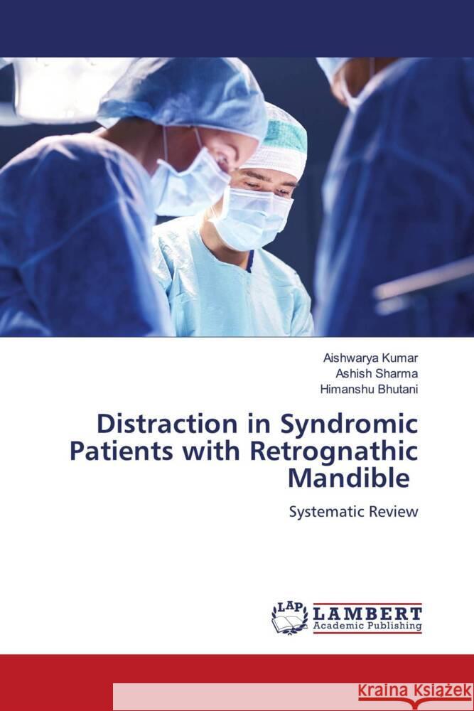 Distraction in Syndromic Patients with Retrognathic Mandible Kumar, Aishwarya, Sharma, Ashish, Bhutani, Himanshu 9786204737737 LAP Lambert Academic Publishing