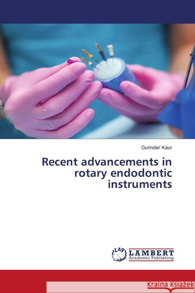 Recent advancements in rotary endodontic instruments Kaur, Gurinder 9786204737775