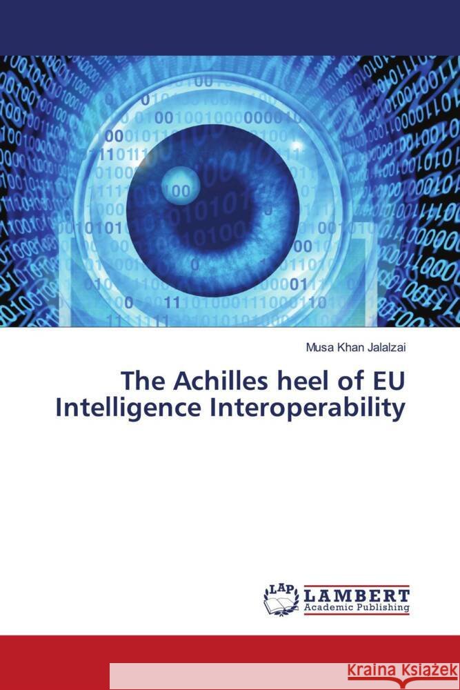 The Achilles heel of EU Intelligence Interoperability Jalalzai, Musa Khan 9786204737812