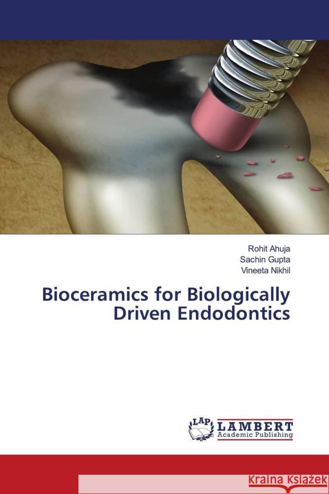 Bioceramics for Biologically Driven Endodontics Ahuja, Rohit, Gupta, Sachin, Nikhil, Vineeta 9786204738369 LAP Lambert Academic Publishing