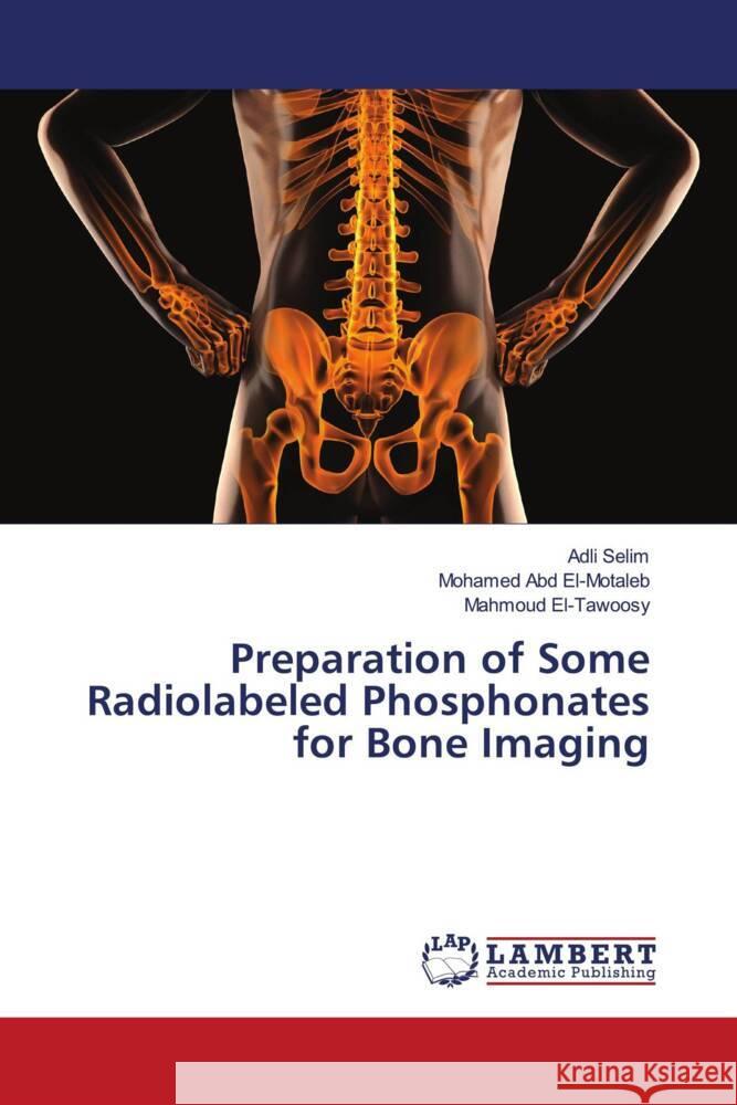 Preparation of Some Radiolabeled Phosphonates for Bone Imaging Selim, Adli, Abd El-Motaleb, Mohamed, El-Tawoosy, Mahmoud 9786204738802 LAP Lambert Academic Publishing