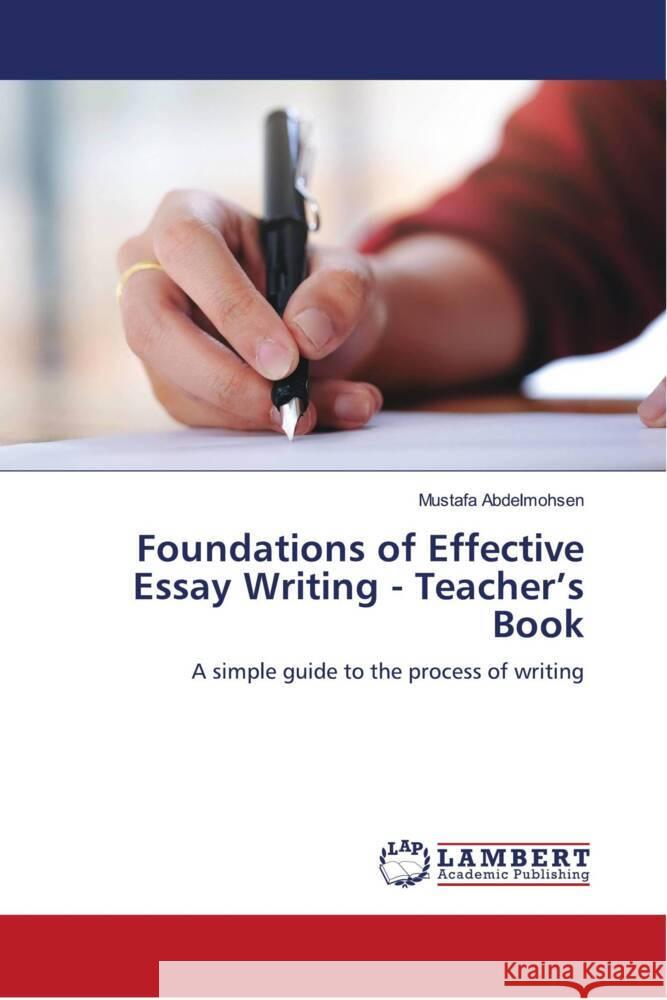 Foundations of Effective Essay Writing - Teacher's Book Abdelmohsen, Mustafa 9786204739045