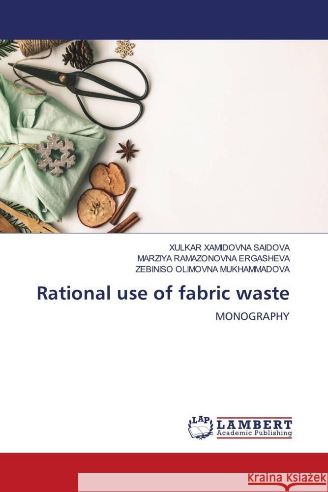 Rational use of fabric waste SAIDOVA, XULKAR XAMIDOVNA, ERGASHEVA, MARZIYA RAMAZONOVNA, MUKHAMMADOVA, ZEBINISO OLIMOVNA 9786204739199 LAP Lambert Academic Publishing