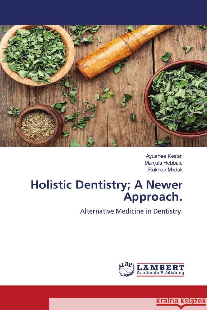 Holistic Dentistry; A Newer Approach. Kesari, Ayushee, Hebbale, Manjula, Modak, Rakhee 9786204739427