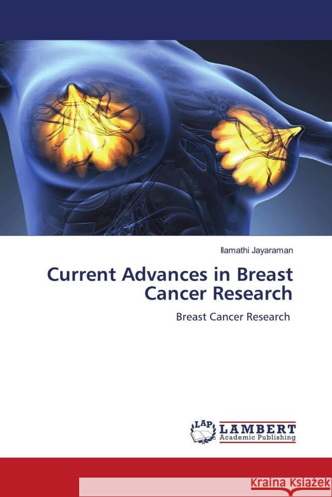 Current Advances in Breast Cancer Research Jayaraman, Ilamathi 9786204739571