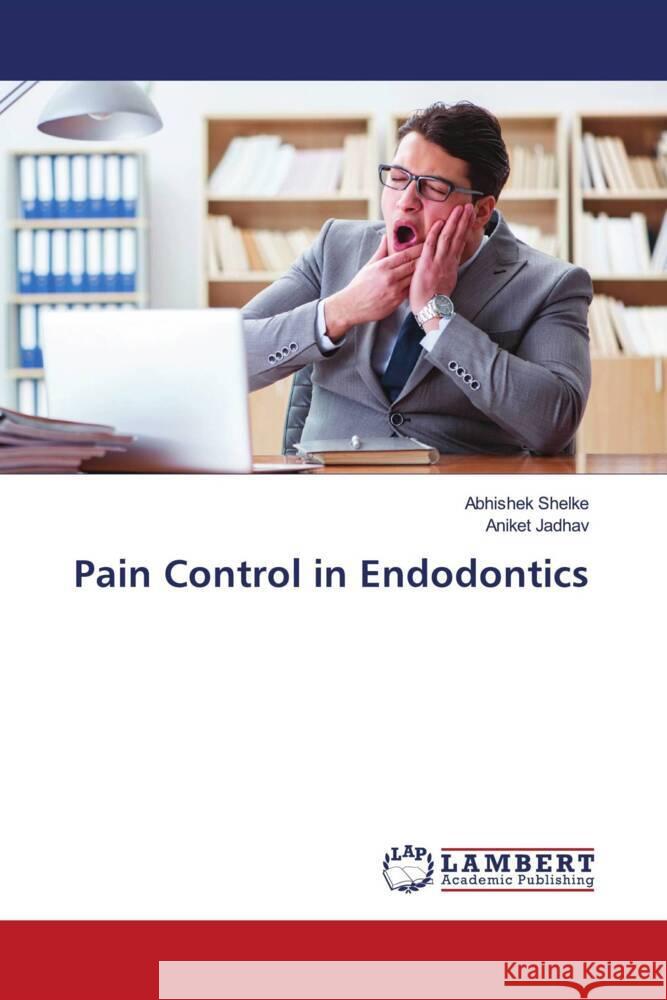 Pain Control in Endodontics Shelke, Abhishek, Jadhav, Aniket 9786204739854 LAP Lambert Academic Publishing