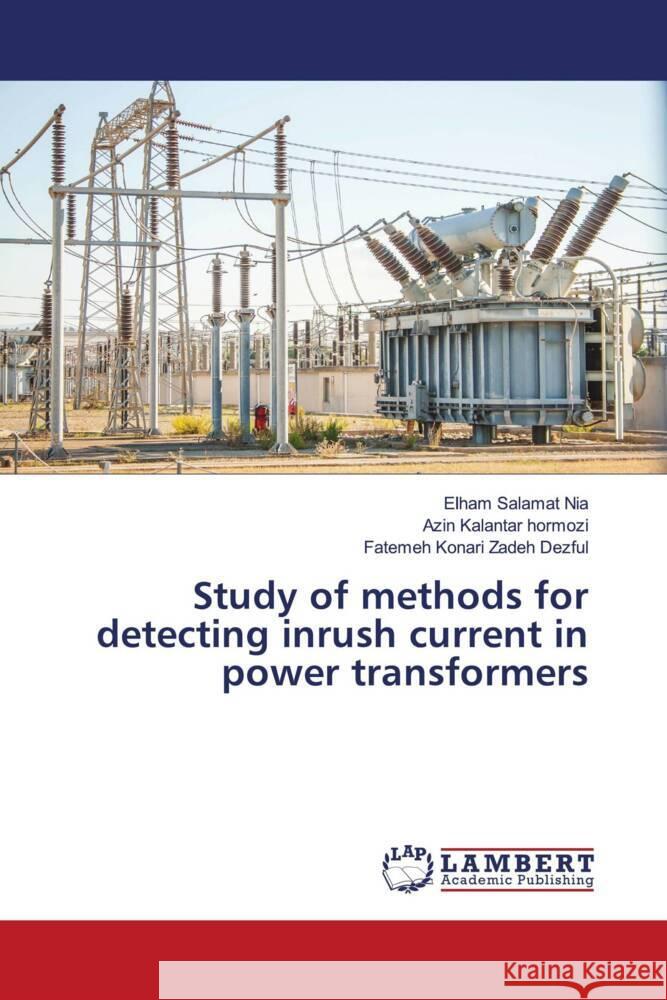 Study of methods for detecting inrush current in power transformers Salamat Nia, Elham, kalantar Hormozi, Azin, Konari Zadeh Dezful, Fatemeh 9786204740232 LAP Lambert Academic Publishing