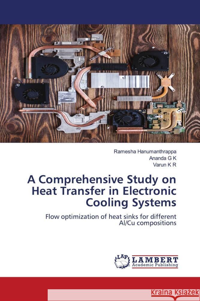 A Comprehensive Study on Heat Transfer in Electronic Cooling Systems Hanumanthrappa, Ramesha, K, Ananda G, R, Varun K 9786204740263 LAP Lambert Academic Publishing