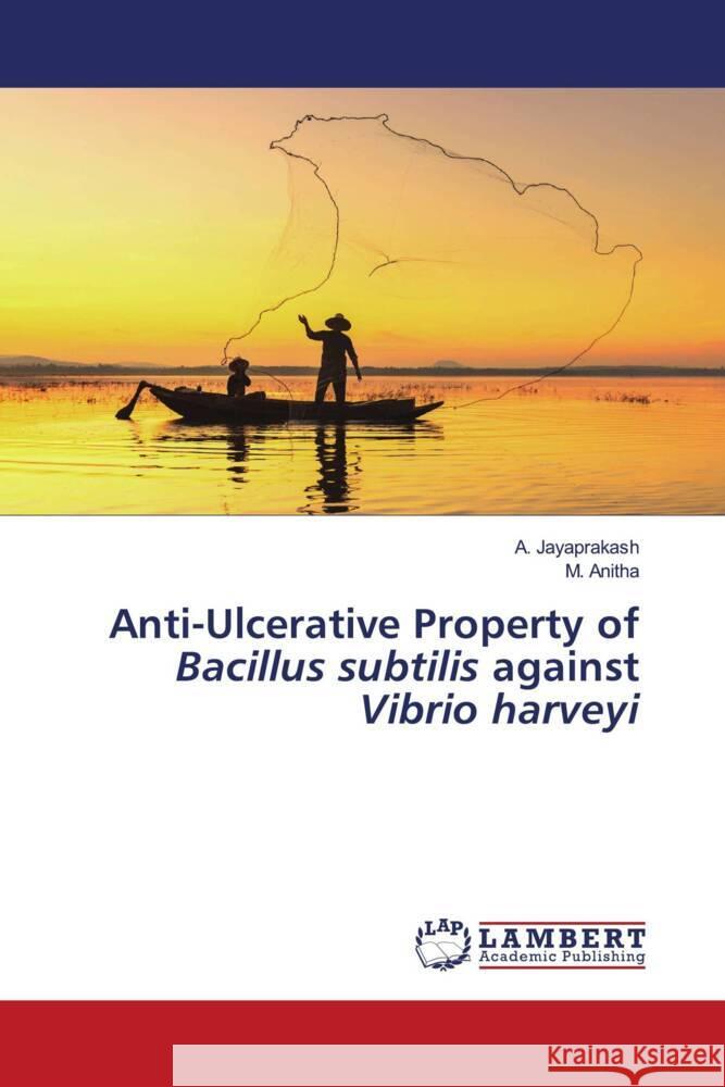 Anti-Ulcerative Property of Bacillus subtilis against Vibrio harveyi Jayaprakash, A., Anitha, M. 9786204740591 LAP Lambert Academic Publishing