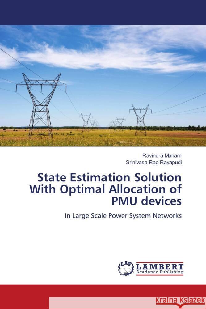 State Estimation Solution With Optimal Allocation of PMU devices Manam, Ravindra, Rayapudi, Srinivasa Rao 9786204740782 LAP Lambert Academic Publishing