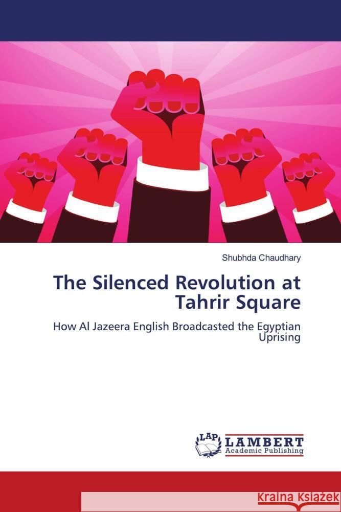 The Silenced Revolution at Tahrir Square Chaudhary, Shubhda 9786204741055 LAP Lambert Academic Publishing