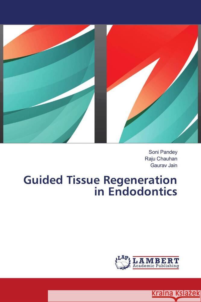 Guided Tissue Regeneration in Endodontics Pandey, Soni, Chauhan, Raju, Jain, Gaurav 9786204741383 LAP Lambert Academic Publishing