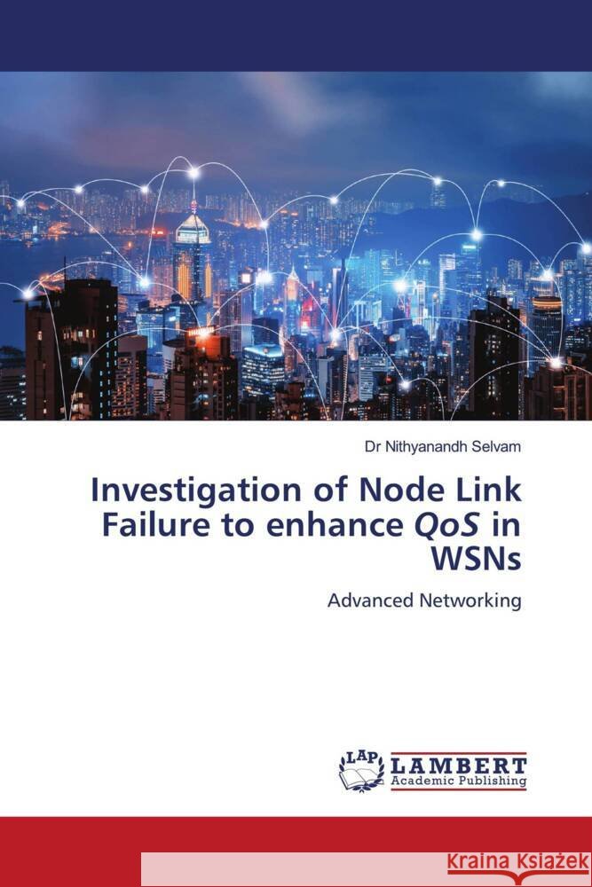 Investigation of Node Link Failure to enhance QoS in WSNs Selvam, Dr Nithyanandh 9786204741413