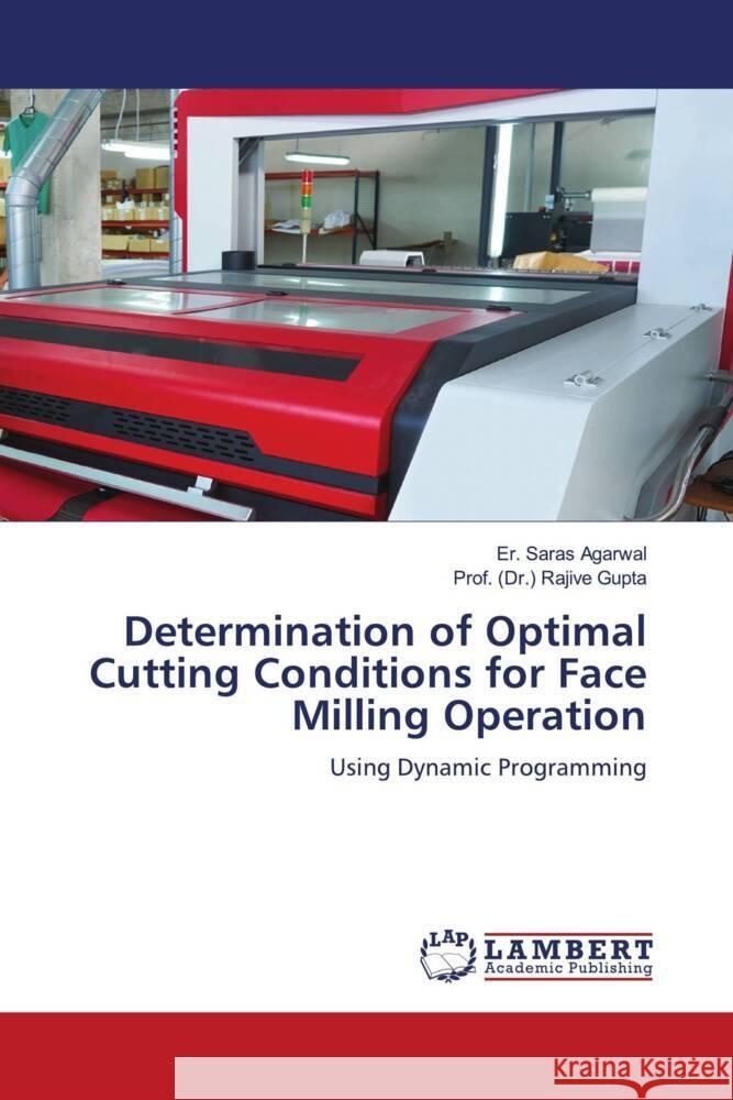 Determination of Optimal Cutting Conditions for Face Milling Operation Agarwal, Er. Saras, Gupta, Rajive 9786204741628 LAP Lambert Academic Publishing