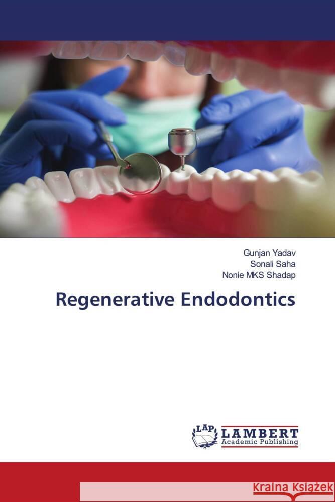 Regenerative Endodontics Yadav, Gunjan, Saha, Sonali, Shadap, Nonie MKS 9786204741659