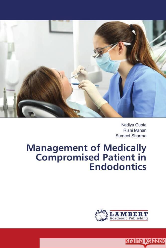 Management of Medically Compromised Patient in Endodontics Gupta, Nadiya, Manan, Rishi, Sharma, Sumeet 9786204741703 LAP Lambert Academic Publishing