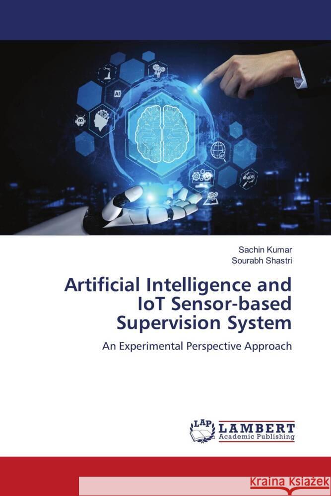 Artificial Intelligence and IoT Sensor-based Supervision System Kumar, Sachin, Shastri, Sourabh 9786204741864 LAP Lambert Academic Publishing