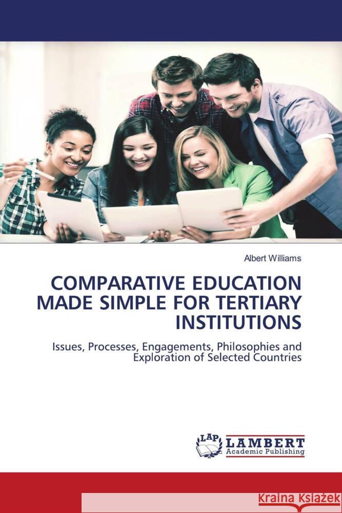 COMPARATIVE EDUCATION MADE SIMPLE FOR TERTIARY INSTITUTIONS Williams, Albert 9786204742182