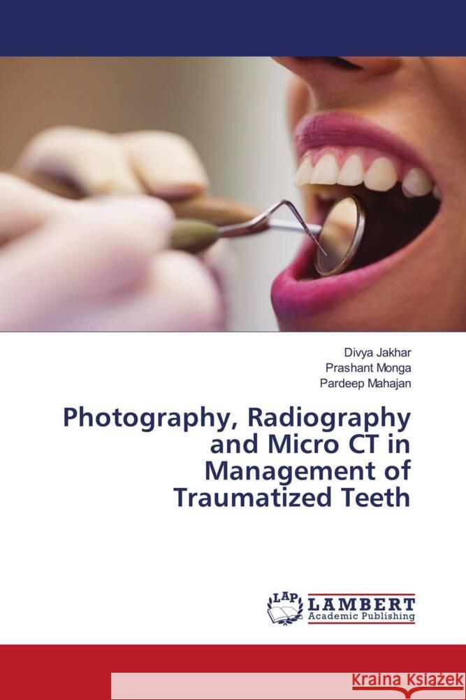 Photography, Radiography and Micro CT in Management of Traumatized Teeth Jakhar, Divya, Monga, Prashant, Mahajan, Pardeep 9786204742243