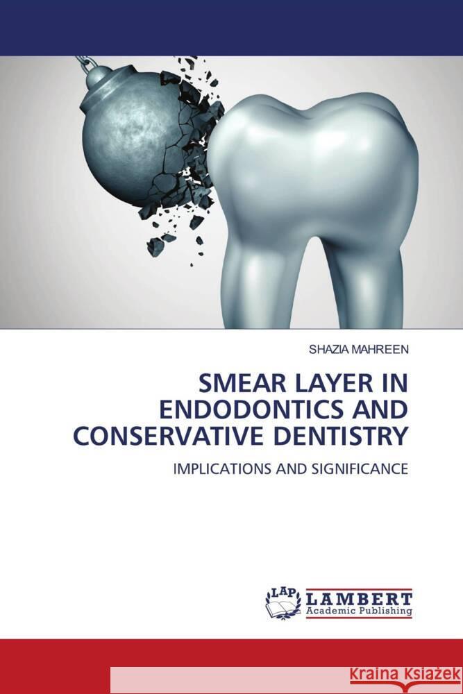 SMEAR LAYER IN ENDODONTICS AND CONSERVATIVE DENTISTRY MAHREEN, SHAZIA 9786204742267