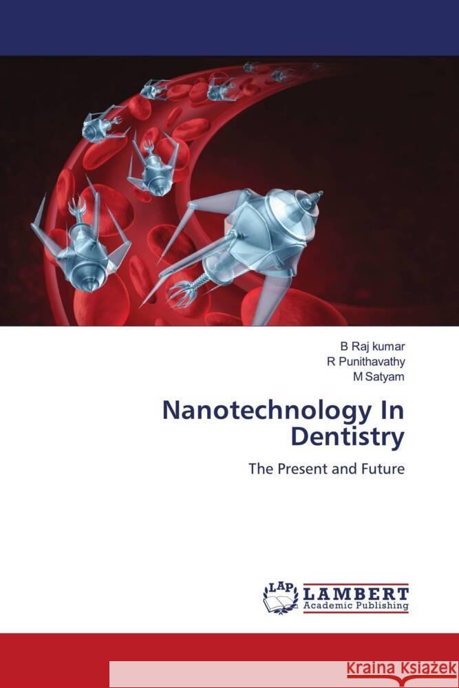 Nanotechnology In Dentistry Raj kumar, B, Punithavathy, R, Satyam, M 9786204742311 LAP Lambert Academic Publishing