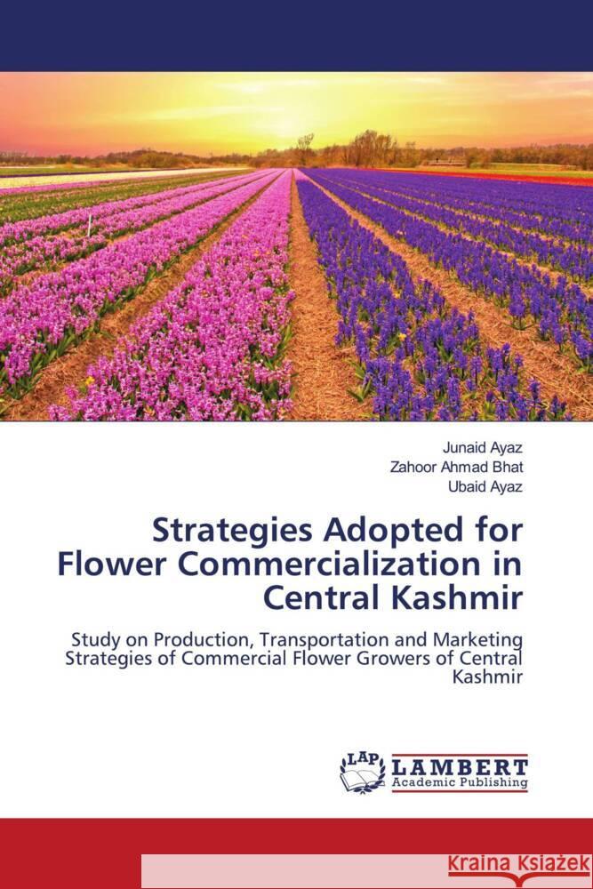 Strategies Adopted for Flower Commercialization in Central Kashmir Ayaz, Junaid, Bhat, Zahoor Ahmad, Ayaz, Ubaid 9786204742519