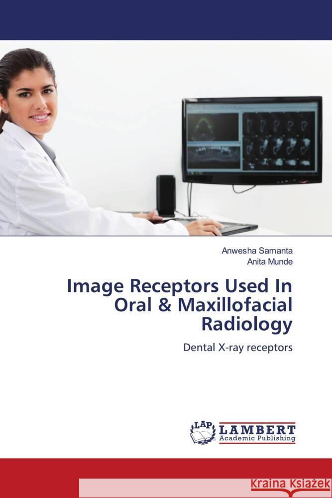 Image Receptors Used In Oral & Maxillofacial Radiology Samanta, Anwesha, Munde, Anita 9786204742687