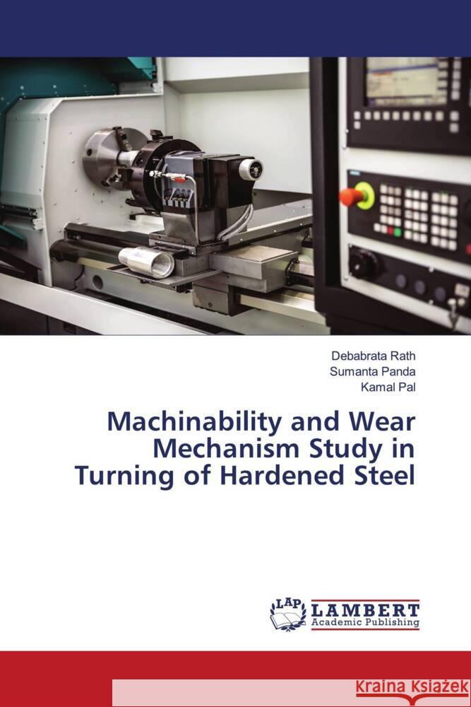 Machinability and Wear Mechanism Study in Turning of Hardened Steel Rath, Debabrata, Panda, Sumanta, Pal, Kamal 9786204742793