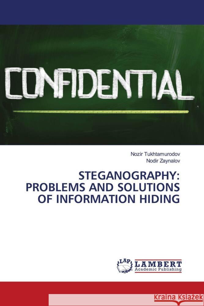 STEGANOGRAPHY: PROBLEMS AND SOLUTIONS OF INFORMATION HIDING Tukhtamurodov, Nozir, Zaynalov, Nodir 9786204742861 LAP Lambert Academic Publishing