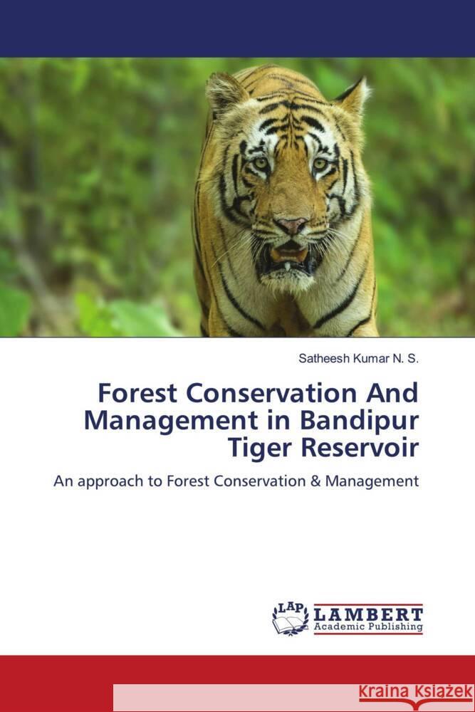 Forest Conservation And Management in Bandipur Tiger Reservoir N. S., Satheesh Kumar 9786204743004