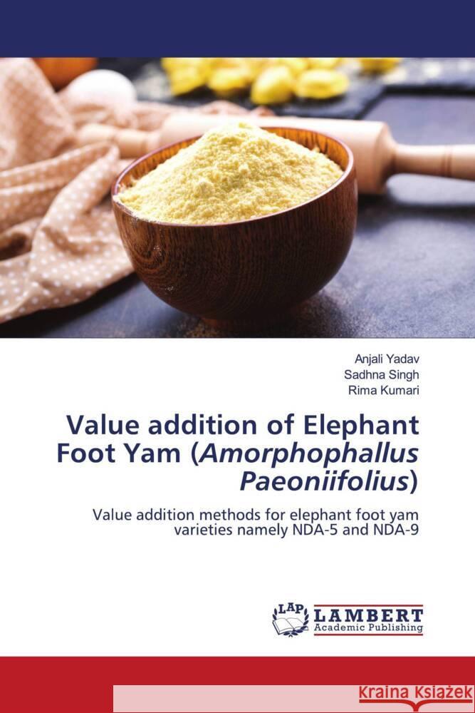 Value addition of Elephant Foot Yam (Amorphophallus Paeoniifolius) Yadav, Anjali, Singh, Sadhna, Kumari, Rima 9786204743042