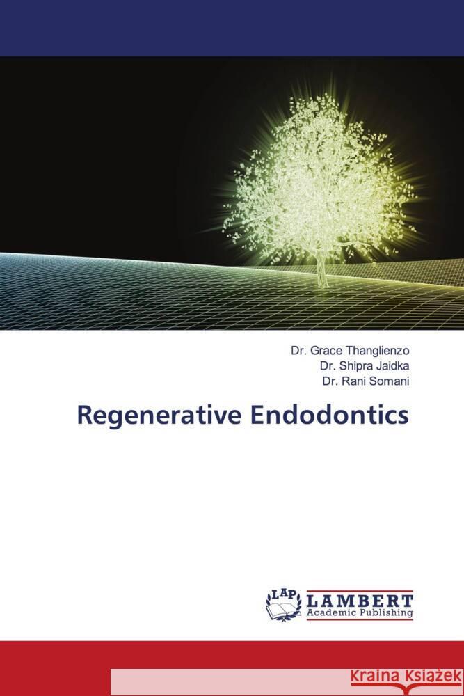 Regenerative Endodontics Thanglienzo, Dr. Grace, Jaidka, Dr. Shipra, Somani, Dr. Rani 9786204743134 LAP Lambert Academic Publishing